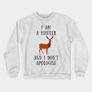 I am a hunter and i don't apologise Crewneck Sweatshirt